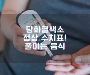 당화혈색소 기준 정상치 수치표! 줄이는 음식