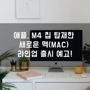 애플, M4 칩 탑재한 새로운 맥(Mac) 라인업 출시 예고! 아이맥, 맥북 프로, 맥 미니까지 기대