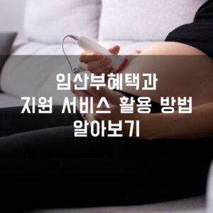 임산부혜택과 지원 서비스 활용 방법 알아보기